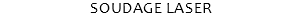 SOUDAGE LASER