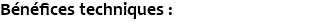 Bénéfices techniques :